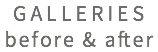 GALLERIES before & after